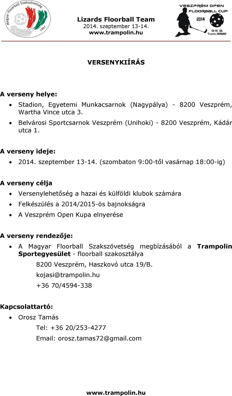 A verseny ideje: (szombaton 9:00-től vasárnap 18:00-ig) A verseny célja Versenylehetőség a hazai és külföldi klubok számára Felkészülés a 2014/2015-ös