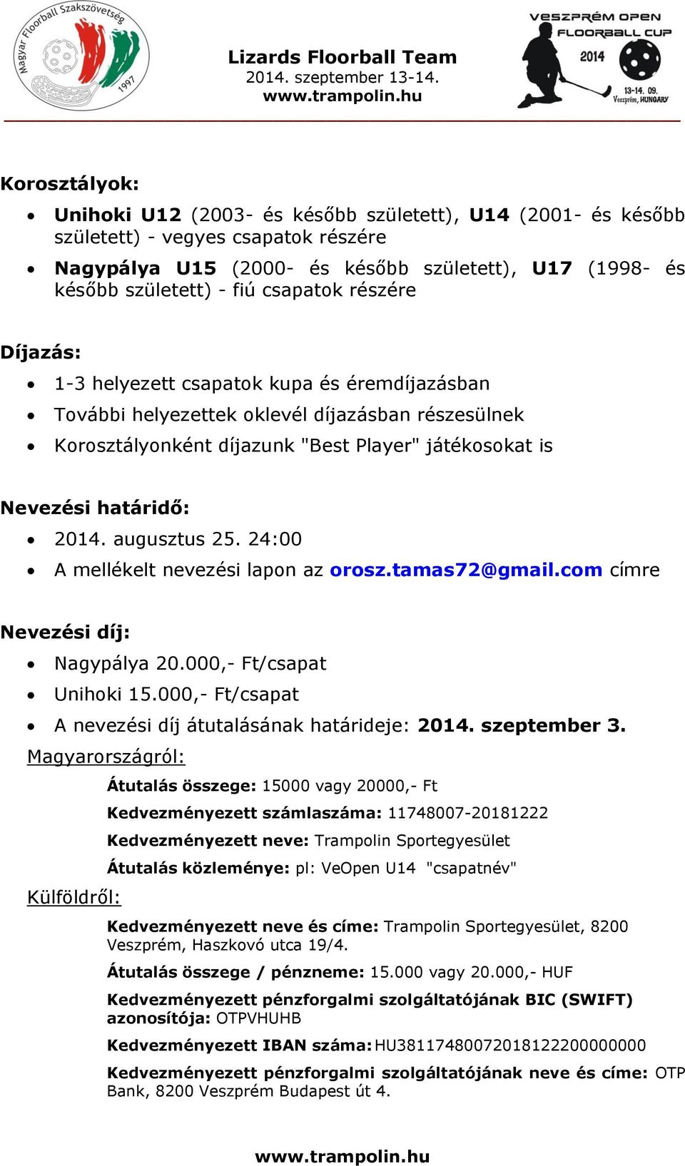 2014. augusztus 25. 24:00 A mellékelt nevezési lapon az orosz.tamas72@gmail.com címre Nevezési díj: Nagypálya 20.000,- Ft/csapat Unihoki 15.