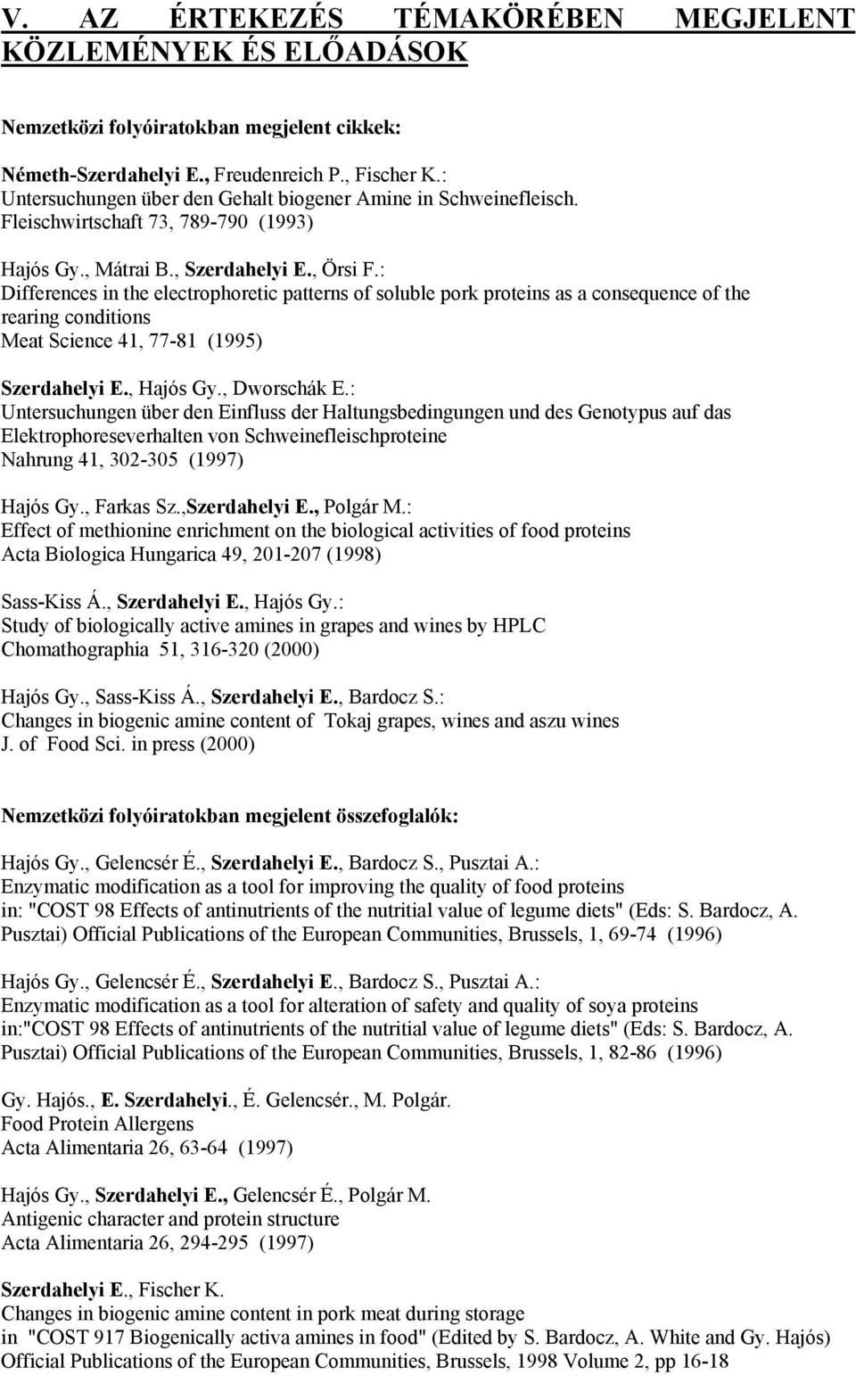 : Differences in the electrophoretic patterns of soluble pork proteins as a consequence of the rearing conditions Meat Science 41, 77-81 (1995) Szerdahelyi E., Hajós Gy., Dworschák E.