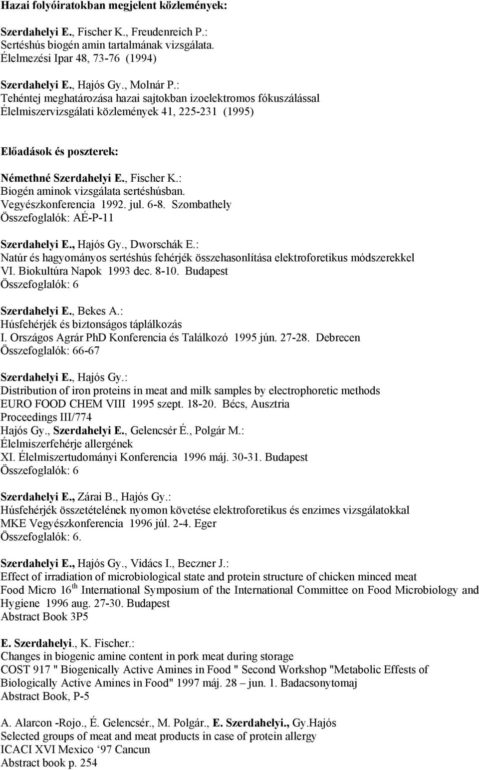 : Biogén aminok vizsgálata sertéshúsban. Vegyészkonferencia 1992. jul. 6-8. Szombathely Összefoglalók: AÉ-P-11 Szerdahelyi E., Hajós Gy., Dworschák E.
