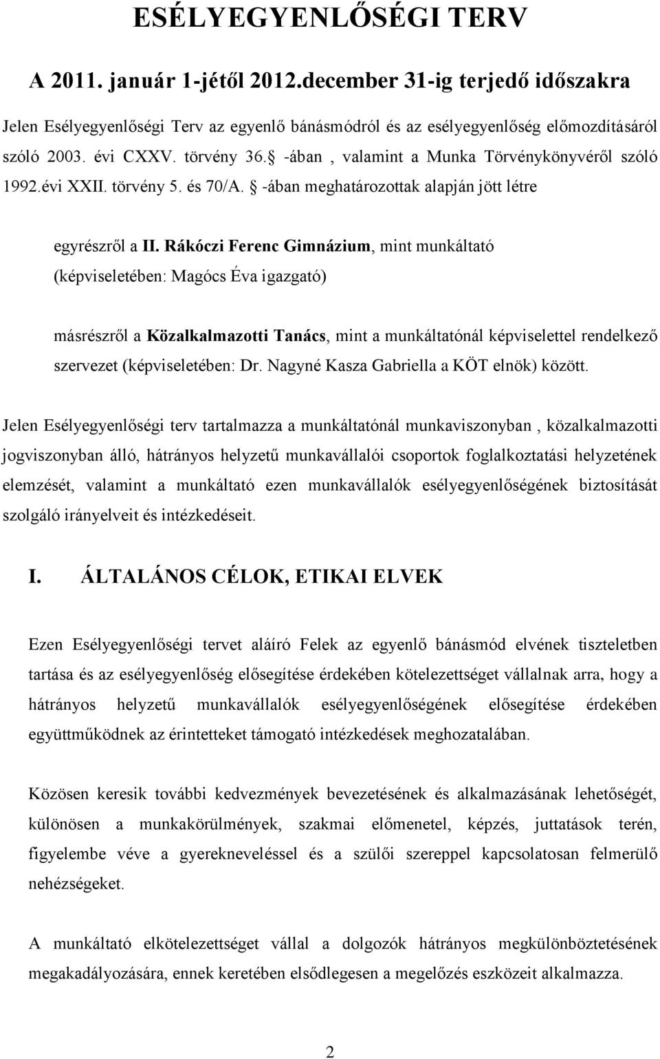 Rákóczi Ferenc Gimnázium, mint munkáltató (képviseletében: Magócs Éva igazgató) másrészről a Közalkalmazotti Tanács, mint a munkáltatónál képviselettel rendelkező szervezet (képviseletében: Dr.