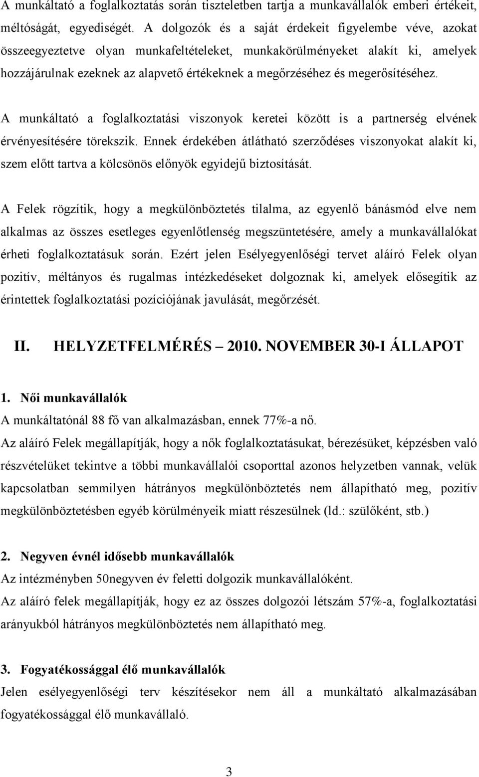 megerősítéséhez. A munkáltató a foglalkoztatási viszonyok keretei között is a partnerség elvének érvényesítésére törekszik.