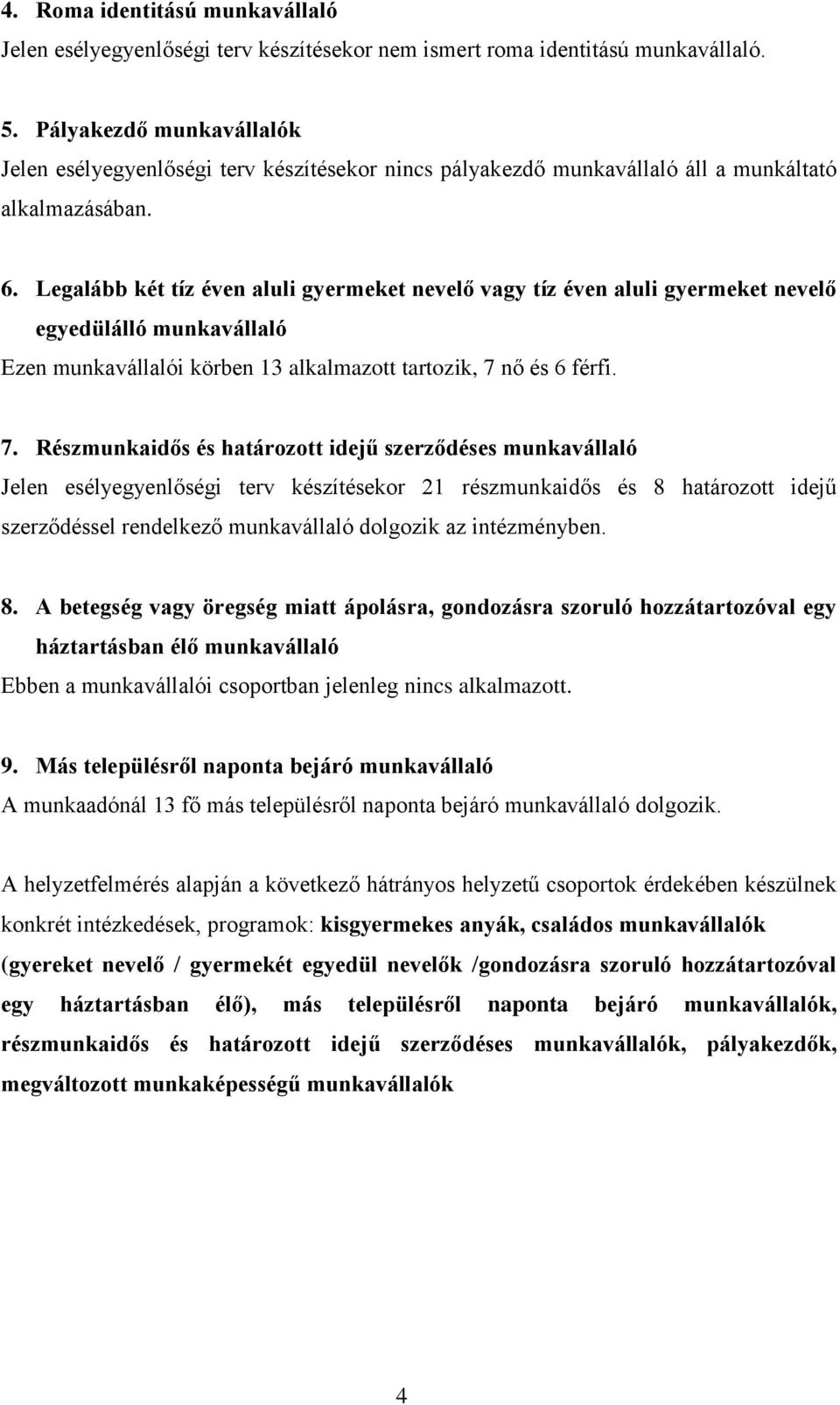 Legalább két tíz éven aluli gyermeket nevelő vagy tíz éven aluli gyermeket nevelő egyedülálló munkavállaló Ezen munkavállalói körben 13 alkalmazott tartozik, 7 