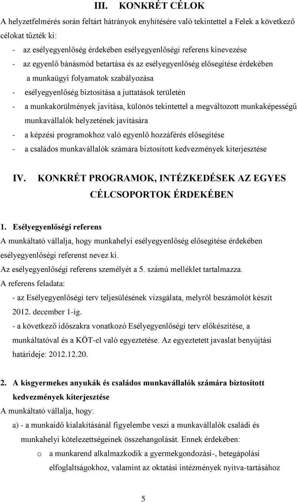 különös tekintettel a megváltozott munkaképességű munkavállalók helyzetének javítására - a képzési programokhoz való egyenlő hozzáférés elősegítése - a családos munkavállalók számára biztosított