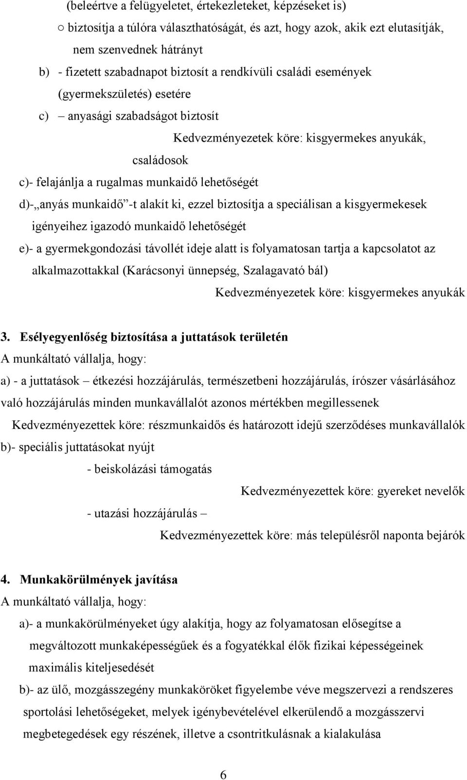 anyás munkaidő -t alakít ki, ezzel biztosítja a speciálisan a kisgyermekesek igényeihez igazodó munkaidő lehetőségét e)- a gyermekgondozási távollét ideje alatt is folyamatosan tartja a kapcsolatot