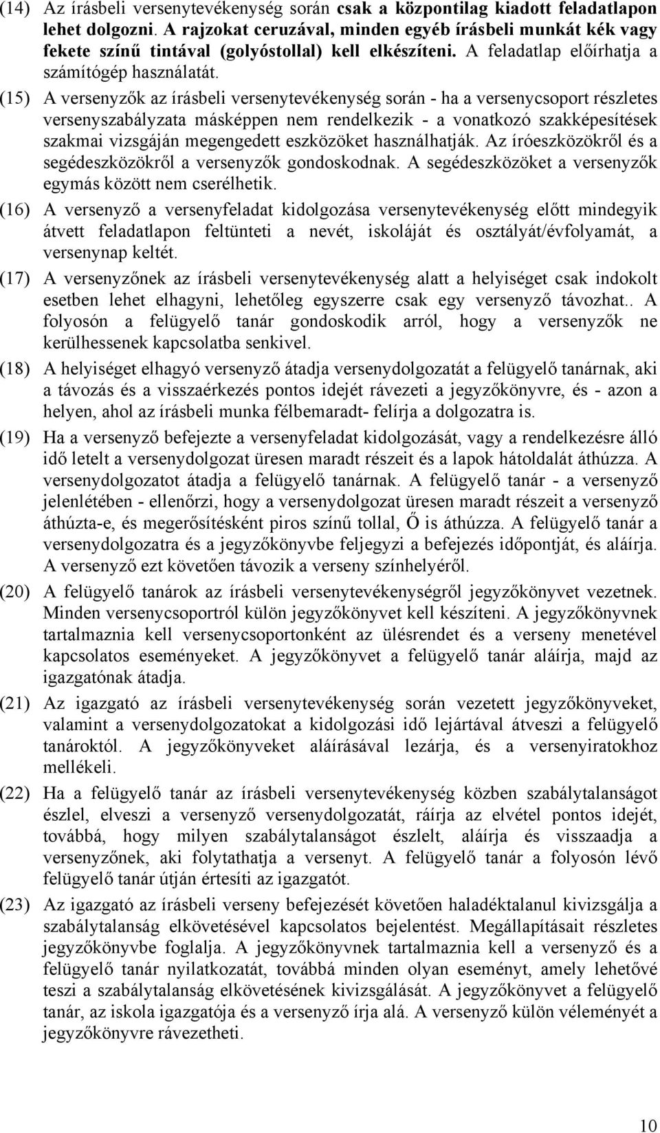 (15) A versenyzők az írásbeli versenytevékenység során - ha a versenycsoport részletes versenyszabályzata másképpen nem rendelkezik - a vonatkozó szakképesítések szakmai vizsgáján megengedett