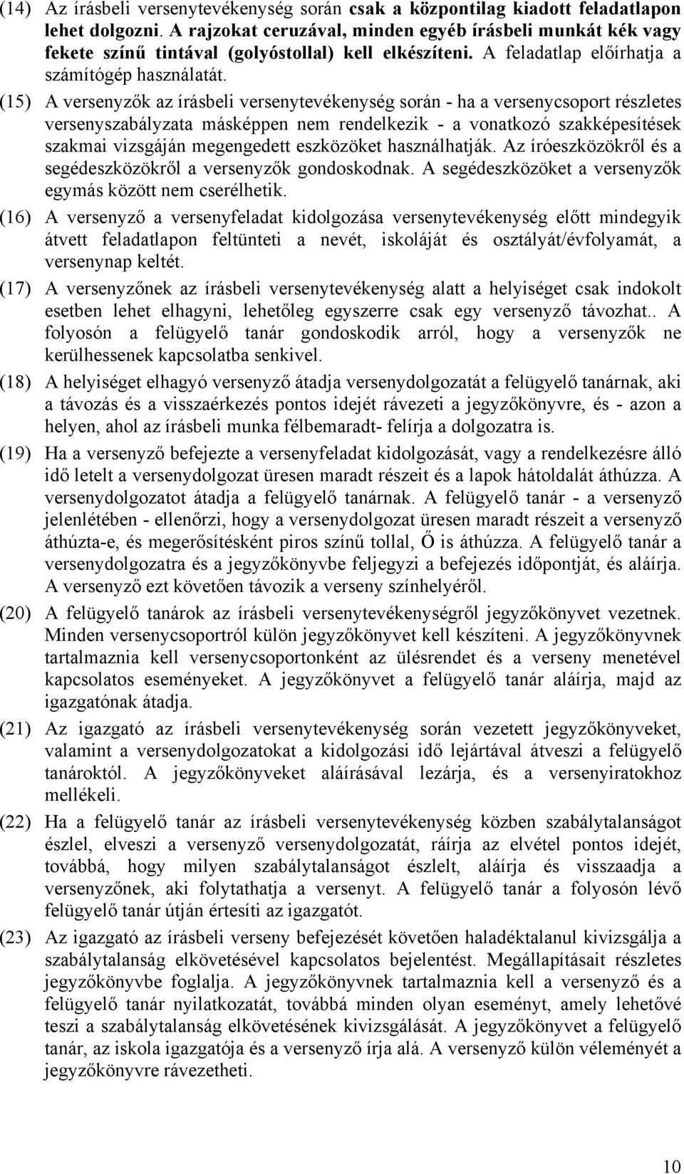 (15) A versenyzők az írásbeli versenytevékenység során - ha a versenycsoport részletes versenyszabályzata másképpen nem rendelkezik - a vonatkozó szakképesítések szakmai vizsgáján megengedett