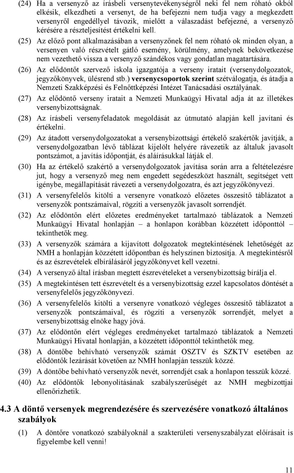 (25) Az előző pont alkalmazásában a versenyzőnek fel nem róható ok minden olyan, a versenyen való részvételt gátló esemény, körülmény, amelynek bekövetkezése nem vezethető vissza a versenyző