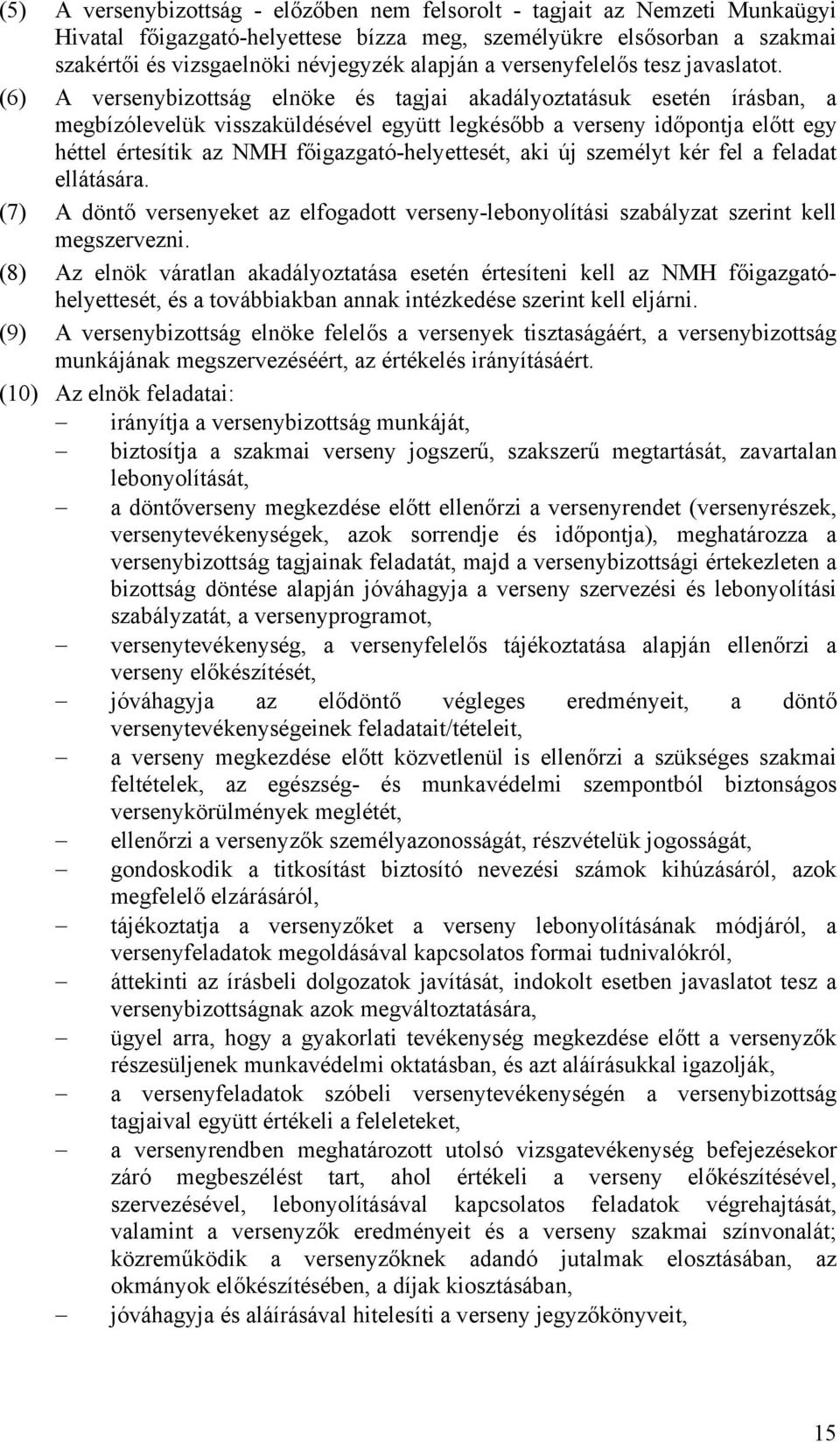 (6) A versenybizottság elnöke és tagjai akadályoztatásuk esetén írásban, a megbízólevelük visszaküldésével együtt legkésőbb a verseny időpontja előtt egy héttel értesítik az NMH