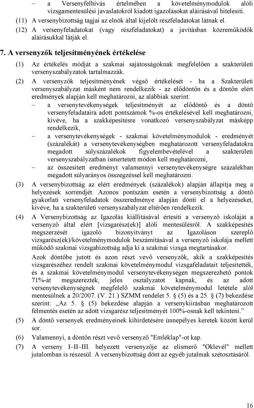 A versenyzők teljesítményének értékelése (1) Az értékelés módját a szakmai sajátosságoknak megfelelően a szakterületi versenyszabályzatok tartalmazzák.