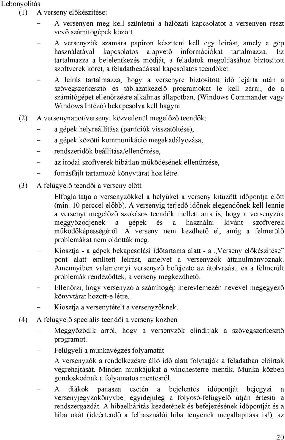 Ez tartalmazza a bejelentkezés módját, a feladatok megoldásához biztosított szoftverek körét, a feladatbeadással kapcsolatos teendőket.