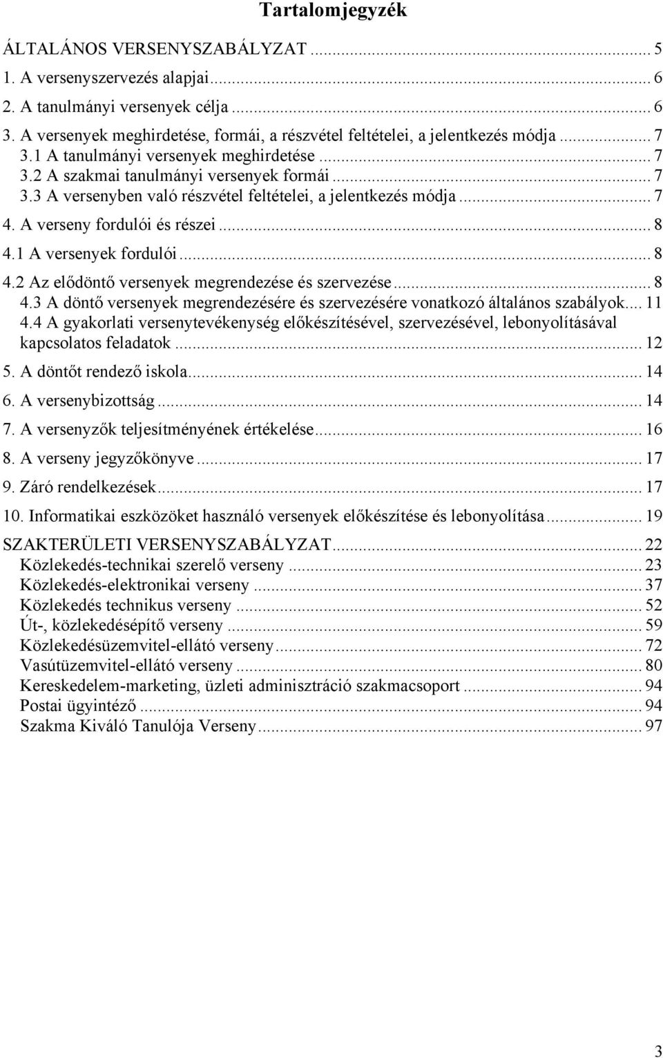 .. 7 4. A verseny fordulói és részei... 8 4.1 A versenyek fordulói... 8 4.2 Az elődöntő versenyek megrendezése és szervezése... 8 4.3 A döntő versenyek megrendezésére és szervezésére vonatkozó általános szabályok.