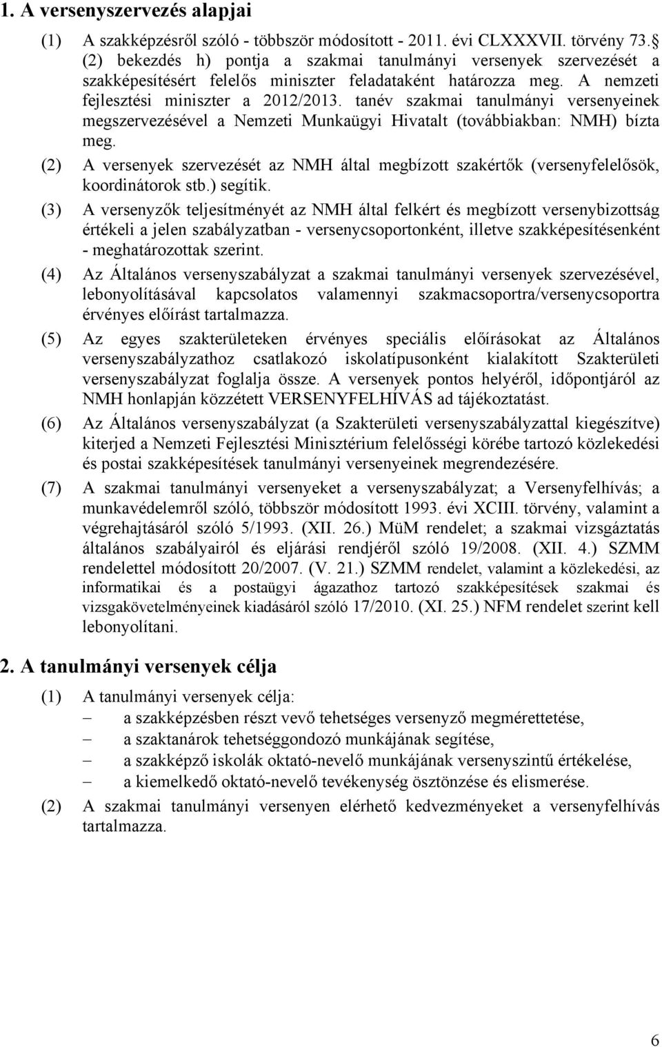 tanév szakmai tanulmányi versenyeinek megszervezésével a Nemzeti Munkaügyi Hivatalt (továbbiakban: NMH) bízta meg.