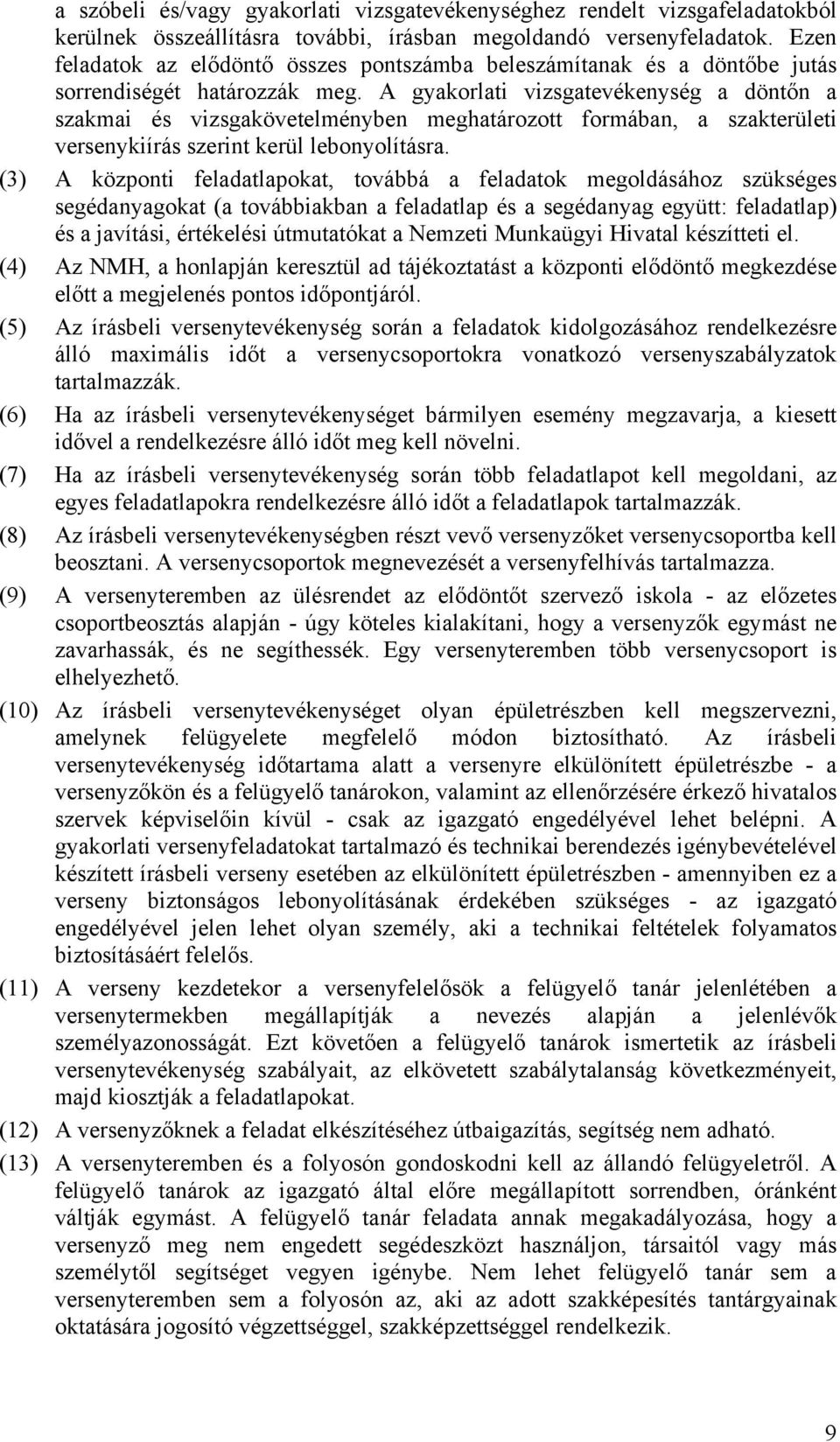 A gyakorlati vizsgatevékenység a döntőn a szakmai és vizsgakövetelményben meghatározott formában, a szakterületi versenykiírás szerint kerül lebonyolításra.