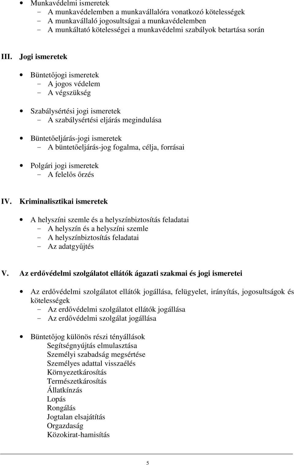 Jogi ismeretek Büntetőjogi ismeretek - A jogos védelem - A végszükség Szabálysértési jogi ismeretek - A szabálysértési eljárás megindulása Büntetőeljárás-jogi ismeretek - A büntetőeljárás-jog