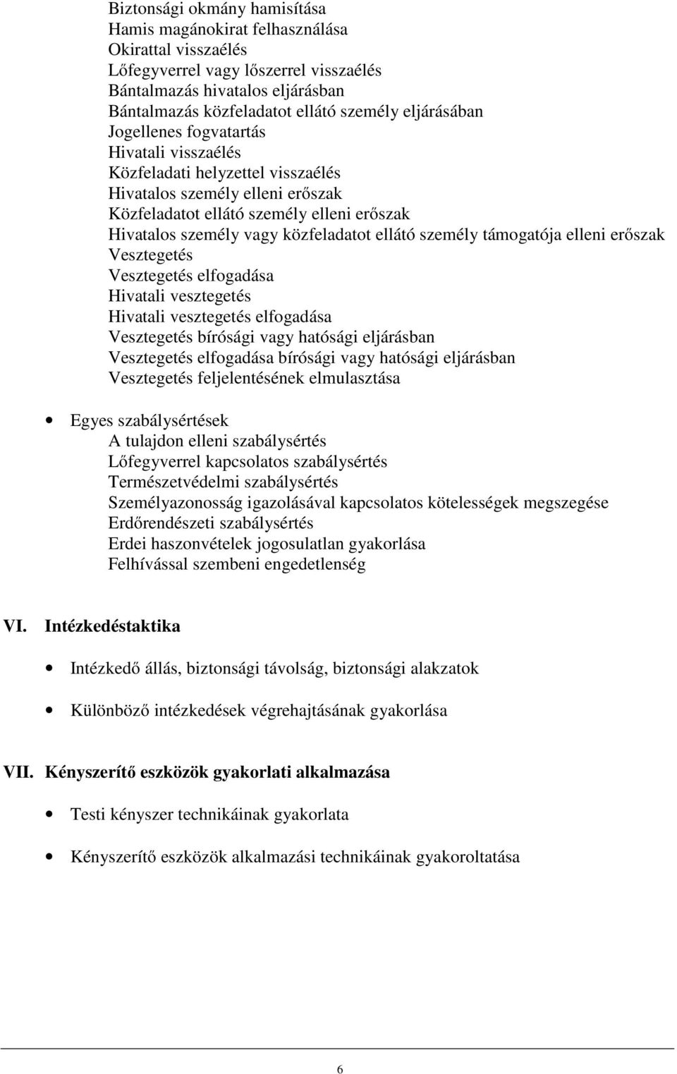 közfeladatot ellátó személy támogatója elleni erőszak Vesztegetés Vesztegetés elfogadása Hivatali vesztegetés Hivatali vesztegetés elfogadása Vesztegetés bírósági vagy hatósági eljárásban Vesztegetés