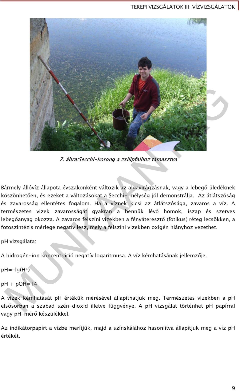 A természetes vizek zavarosságát gyakran a bennük lévő homok, iszap és szerves lebegőanyag okozza.
