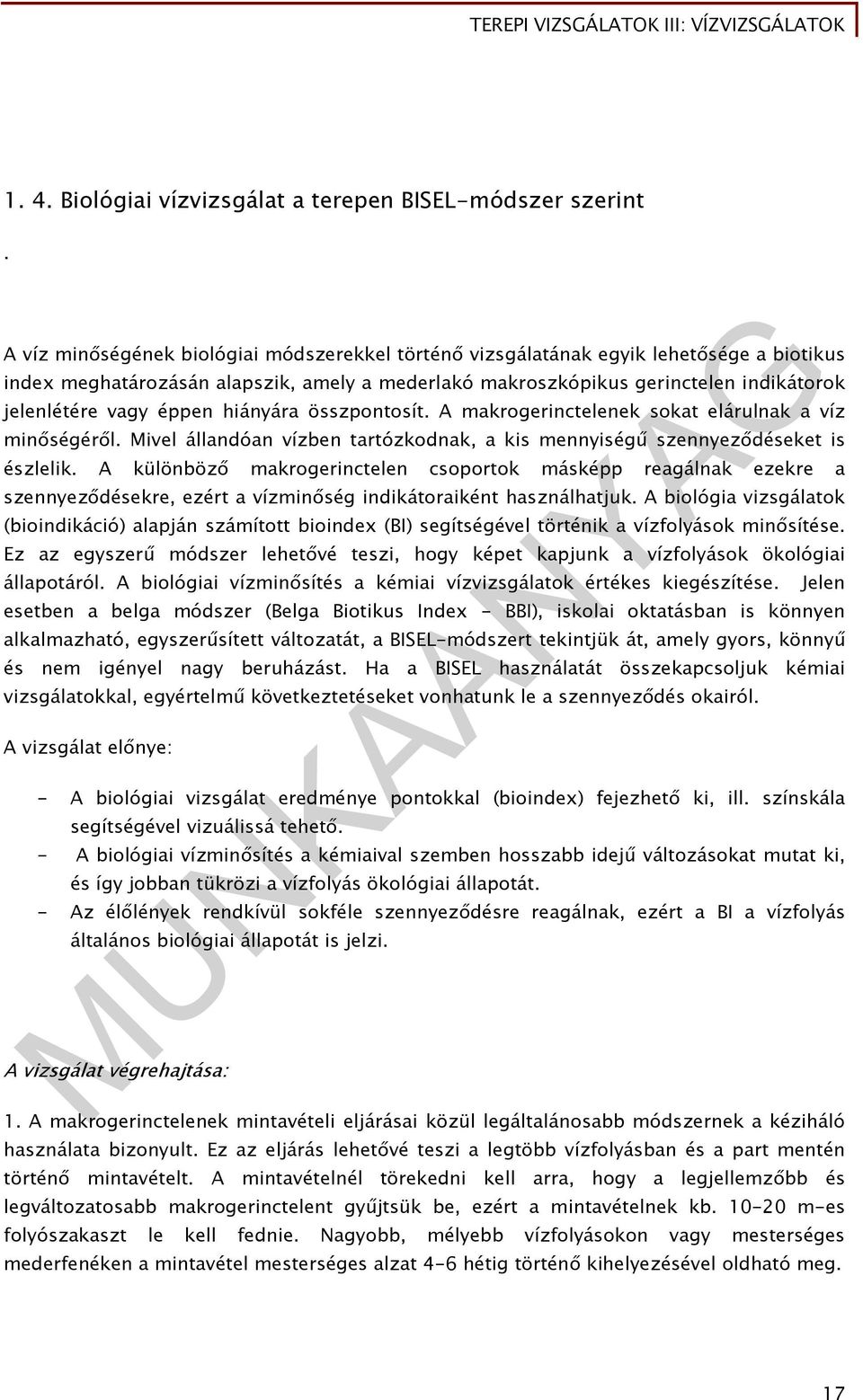 éppen hiányára összpontosít. A makrogerinctelenek sokat elárulnak a víz minőségéről. Mivel állandóan vízben tartózkodnak, a kis mennyiségű szennyeződéseket is észlelik.