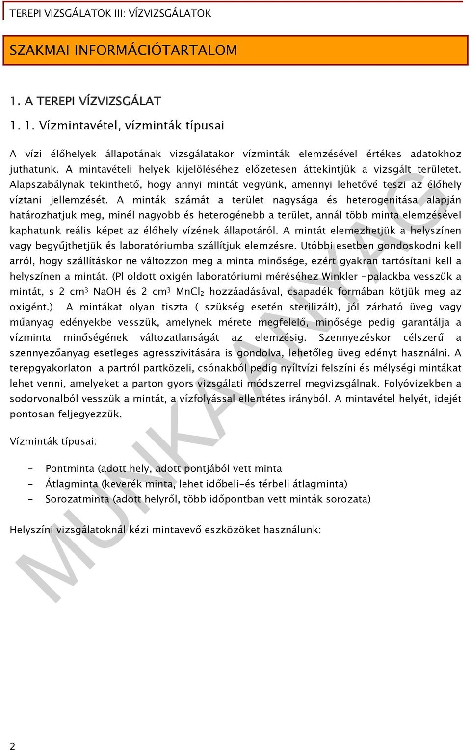 A minták számát a terület nagysága és heterogenitása alapján határozhatjuk meg, minél nagyobb és heterogénebb a terület, annál több minta elemzésével kaphatunk reális képet az élőhely vízének