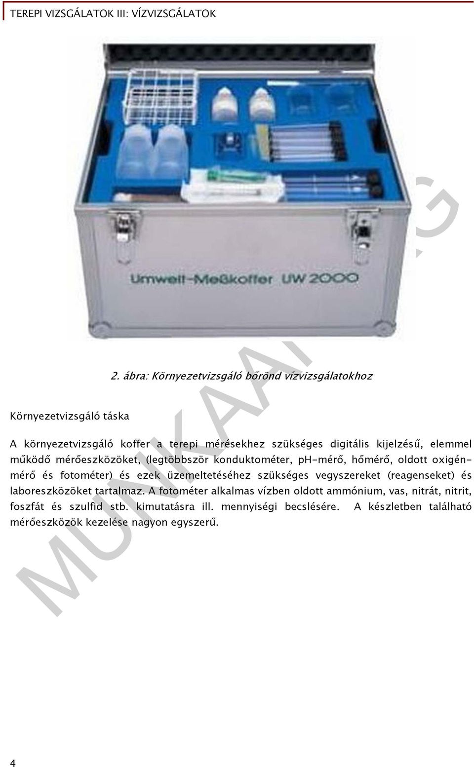 működő mérőeszközöket, (legtöbbször konduktométer, ph-mérő, hőmérő, oldott oxigénmérő és fotométer) és ezek üzemeltetéséhez szükséges