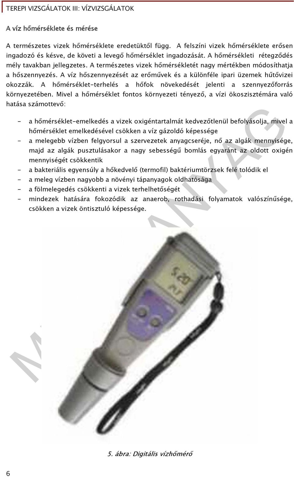 A víz hőszennyezését az erőművek és a különféle ipari üzemek hűtővizei okozzák. A hőmérséklet-terhelés a hőfok növekedését jelenti a szennyezőforrás környezetében.