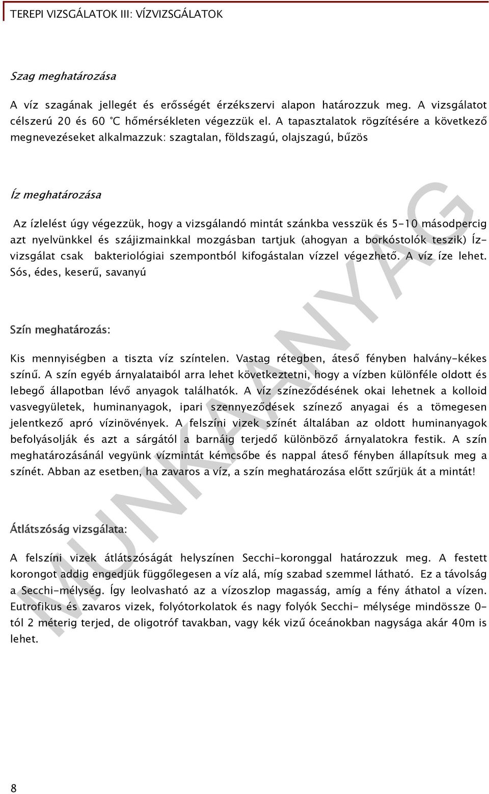 másodpercig azt nyelvünkkel és szájizmainkkal mozgásban tartjuk (ahogyan a borkóstolók teszik) Ízvizsgálat csak bakteriológiai szempontból kifogástalan vízzel végezhető. A víz íze lehet.
