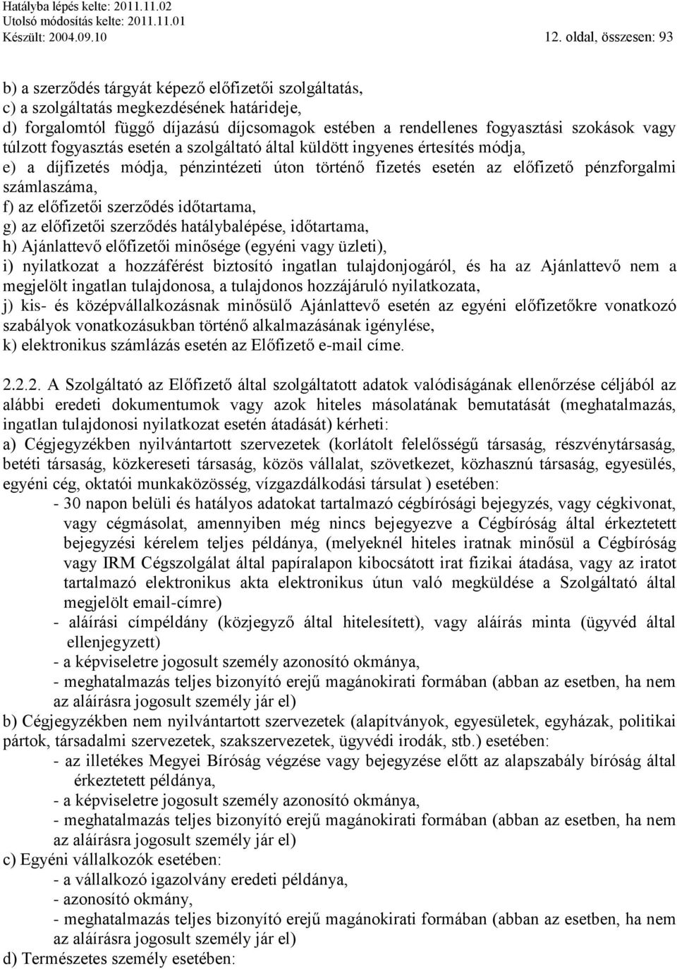 szokások vagy túlzott fogyasztás esetén a szolgáltató által küldött ingyenes értesítés módja, e) a díjfizetés módja, pénzintézeti úton történő fizetés esetén az előfizető pénzforgalmi számlaszáma, f)