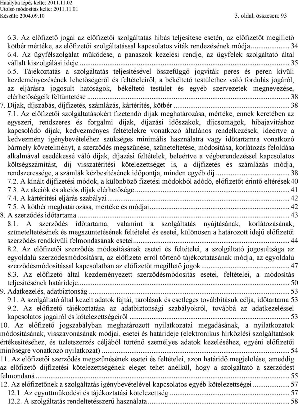 .. 34 6.4. Az ügyfélszolgálat működése, a panaszok kezelési rendje, az ügyfelek szolgáltató által vállalt kiszolgálási ideje... 35 