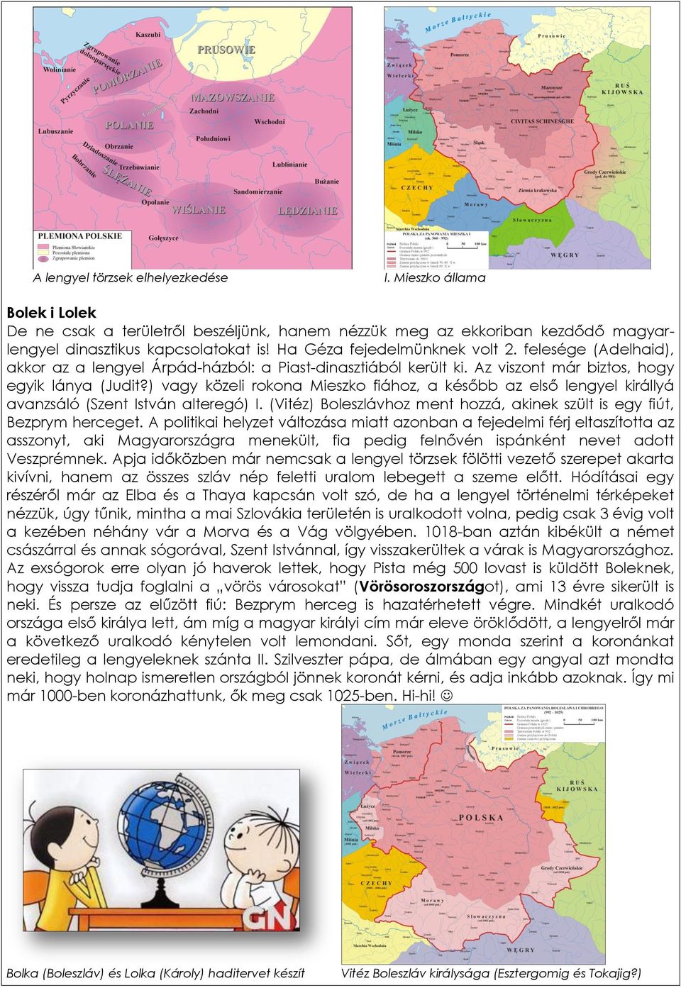 ) vagy közeli rokona Mieszko fiához, a később az első lengyel királlyá avanzsáló (Szent István alteregó) I. (Vitéz) Boleszlávhoz ment hozzá, akinek szült is egy fiút, Bezprym herceget.