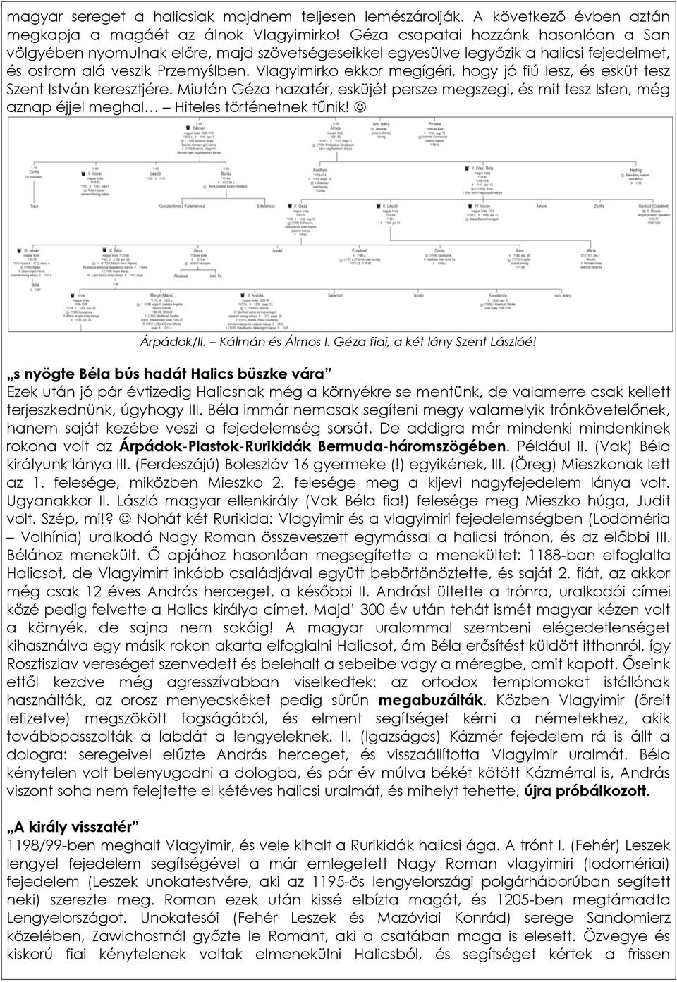 Vlagyimirko ekkor megígéri, hogy jó fiú lesz, és esküt tesz Szent István keresztjére. Miután Géza hazatér, esküjét persze megszegi, és mit tesz Isten, még aznap éjjel meghal Hiteles történetnek tűnik!