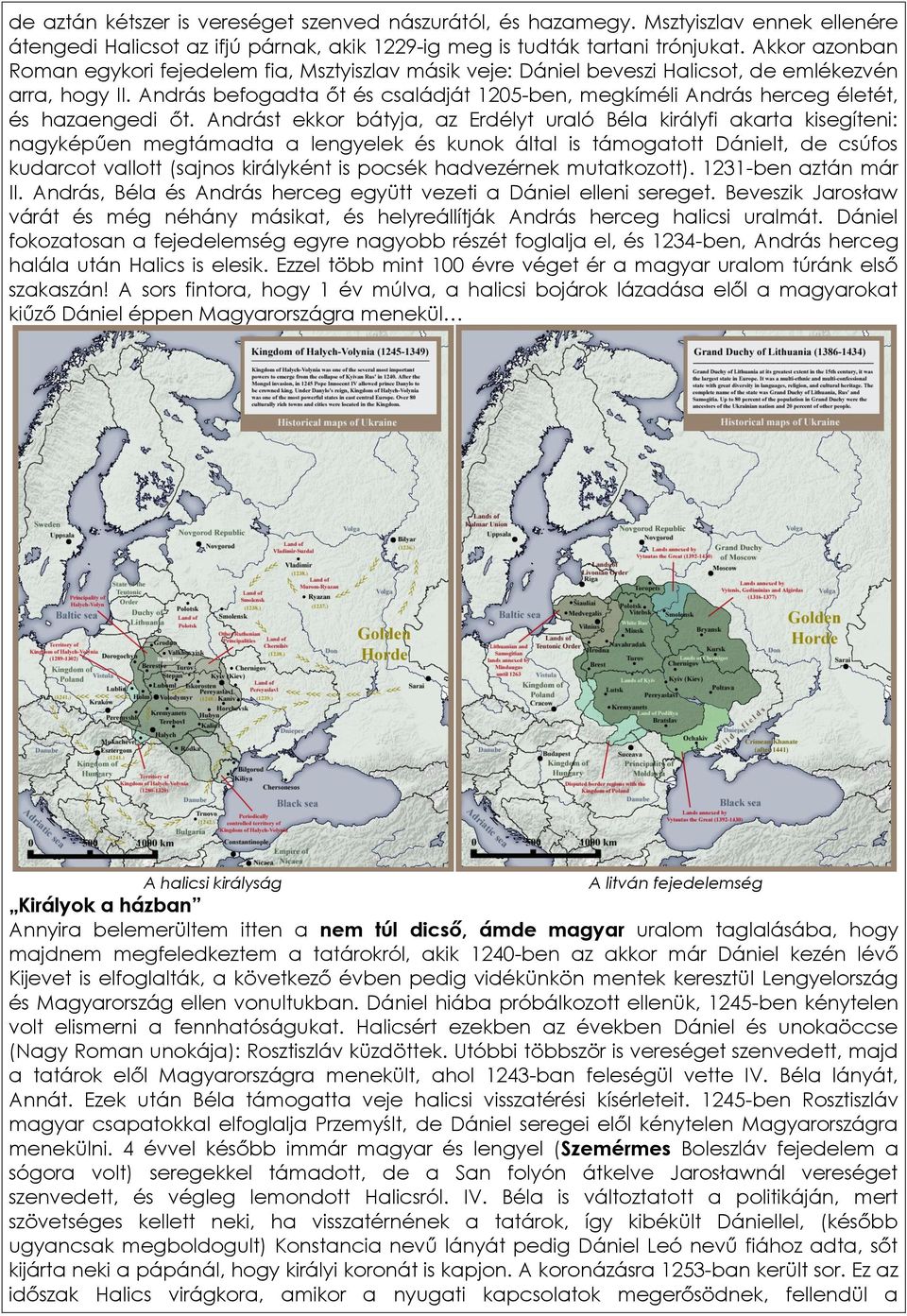András befogadta őt és családját 1205-ben, megkíméli András herceg életét, és hazaengedi őt.
