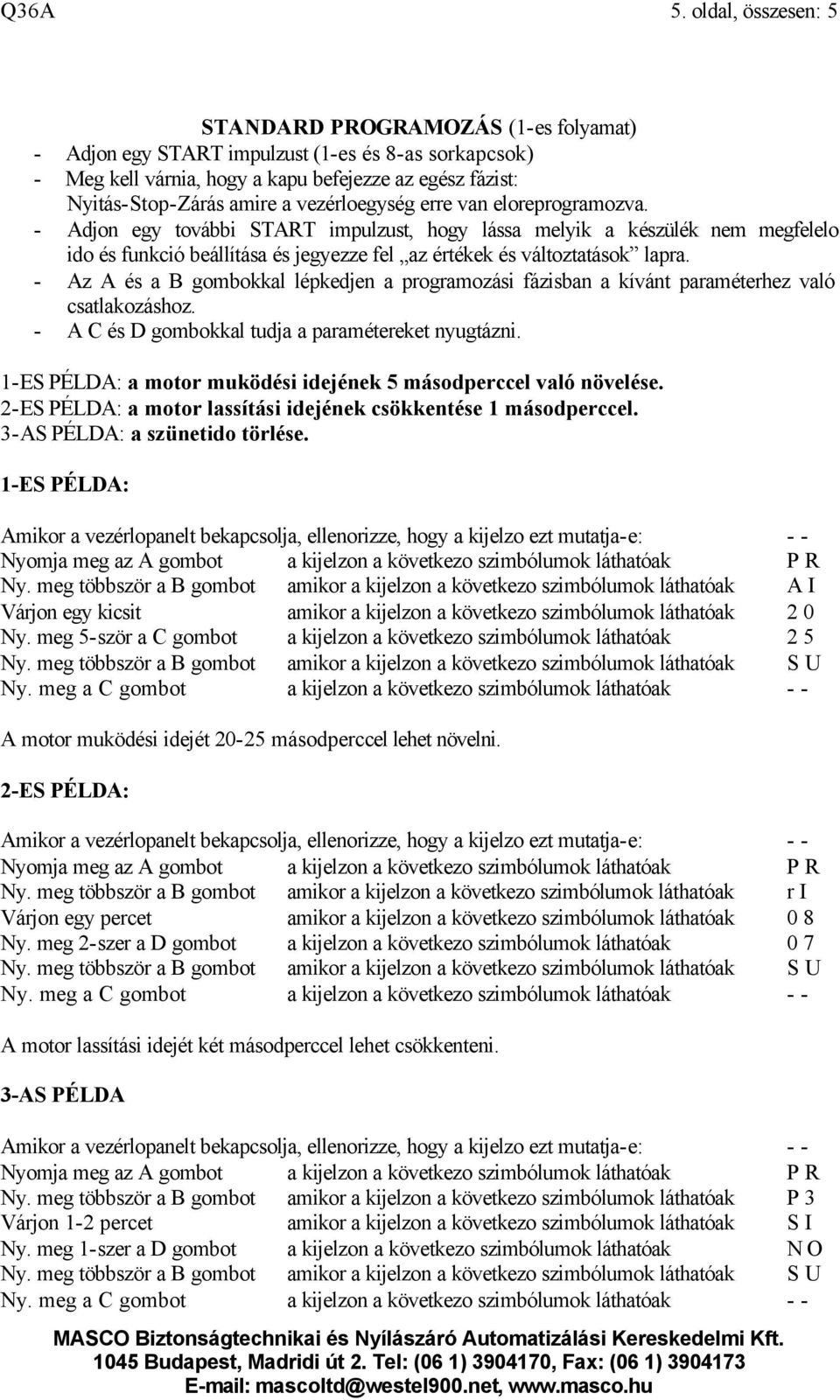 vezérloegység erre van eloreprogramozva. - Adjon egy további START impulzust, hogy lássa melyik a készülék nem megfelelo ido és funkció beállítása és jegyezze fel az értékek és változtatások lapra.