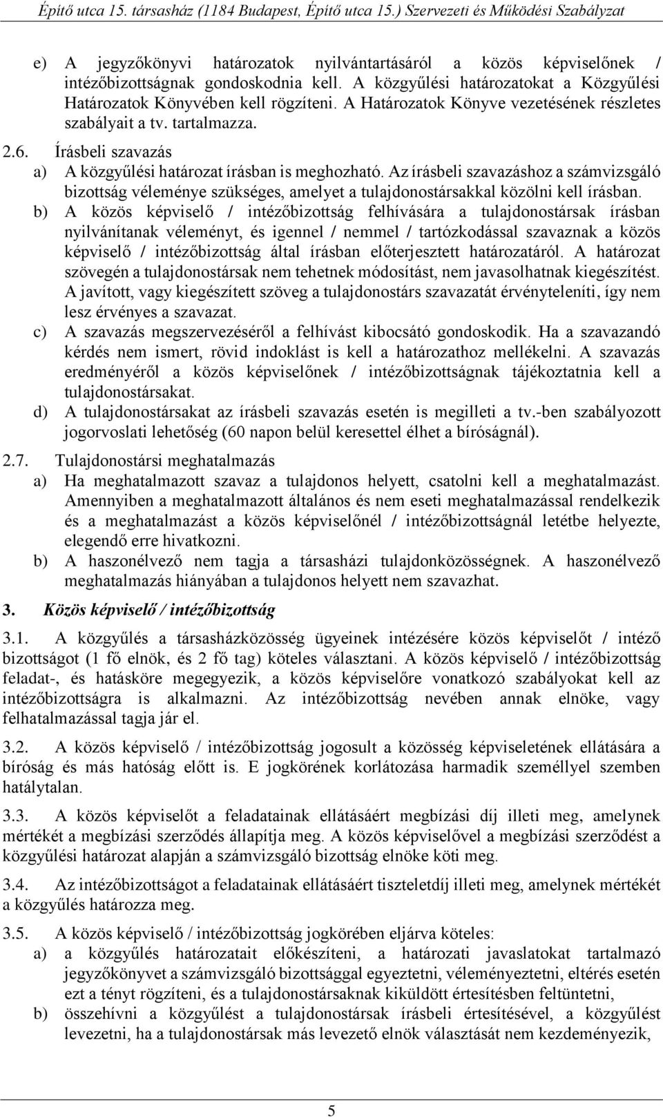 Az írásbeli szavazáshoz a számvizsgáló bizottság véleménye szükséges, amelyet a tulajdonostársakkal közölni kell írásban.