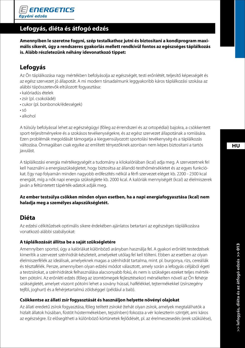 Alább részletezünk néhány idevonatkozó tippet: Lefogyás Az Ön táplálkozása nagy mértékben befolyásolja az egészségét, testi erőnlétét, teljesítő képességét és az egész szervezet jó állapotát.