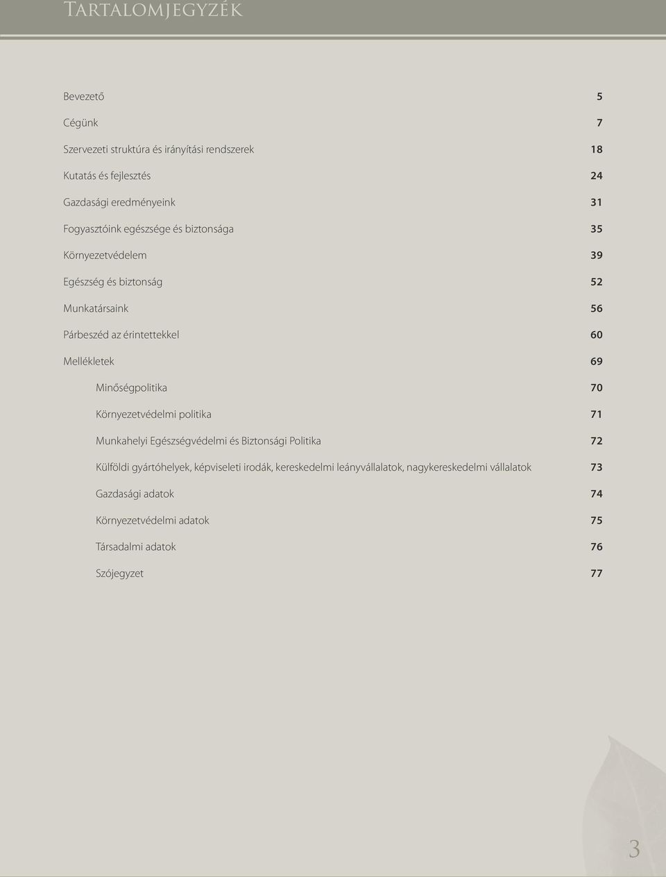 Mellékletek 69 Minőségpolitika 70 Környezetvédelmi politika 71 Munkahelyi Egészségvédelmi és Biztonsági Politika 72 Külföldi gyártóhelyek,