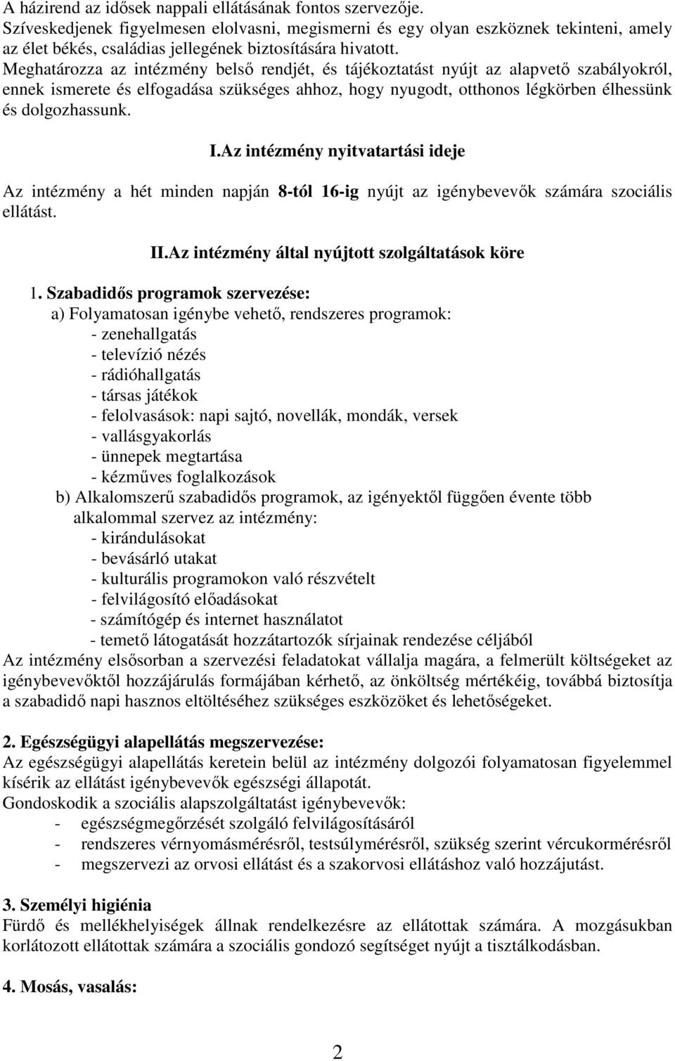 Meghatározza az intézmény belső rendjét, és tájékoztatást nyújt az alapvető szabályokról, ennek ismerete és elfogadása szükséges ahhoz, hogy nyugodt, otthonos légkörben élhessünk és dolgozhassunk. I.