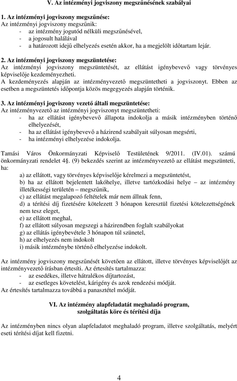 megjelölt időtartam lejár. 2. Az intézményi jogviszony megszüntetése: Az intézményi jogviszony megszüntetését, az ellátást igénybevevő vagy törvényes képviselője kezdeményezheti.