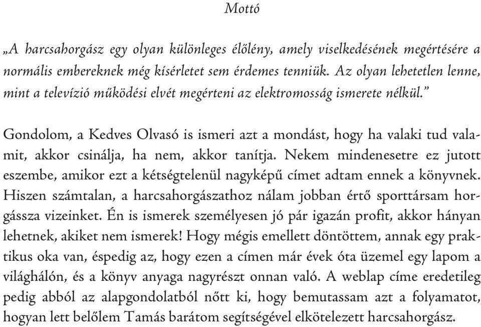 Gondolom, a Kedves Olvasó is ismeri azt a mondást, hogy ha valaki tud valamit, akkor csinálja, ha nem, akkor tanítja.