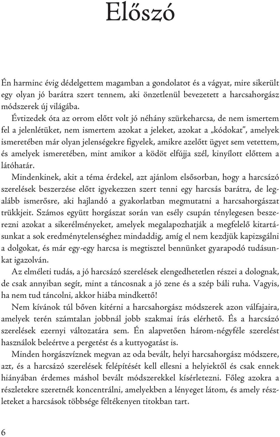 amikre azelőtt ügyet sem vetettem, és amelyek ismeretében, mint amikor a ködöt elfújja szél, kinyílott előttem a látóhatár.