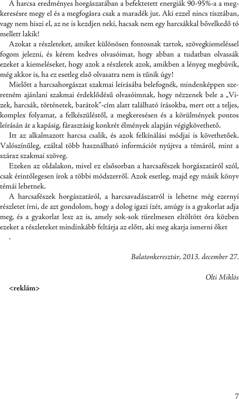 Azokat a részleteket, amiket különösen fontosnak tartok, szövegkiemeléssel fogom jelezni, és kérem kedves olvasóimat, hogy abban a tudatban olvassák ezeket a kiemeléseket, hogy azok a részletek azok,