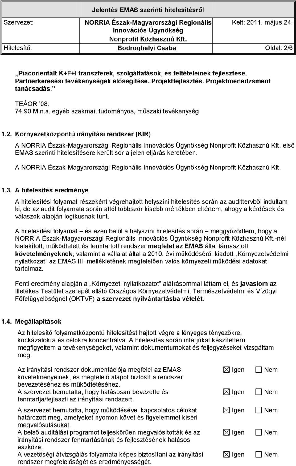 Környezetközpontú irányítási rendszer (KIR) A NORRIA Észak-Magyarországi Regionális első EMAS szerinti hitelesítésére került sor a jelen eljárás keretében. A NORRIA Észak-Magyarországi Regionális 1.3.