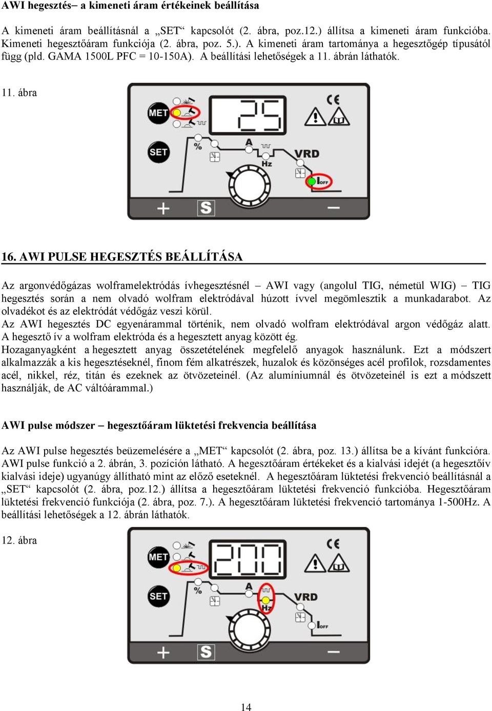 AWI PULSE HEGESZTÉS BEÁLLÍTÁSA Az argonvédőgázas wolframelektródás ívhegesztésnél AWI vagy (angolul TIG, németül WIG) TIG hegesztés során a nem olvadó wolfram elektródával húzott ívvel megömlesztik a