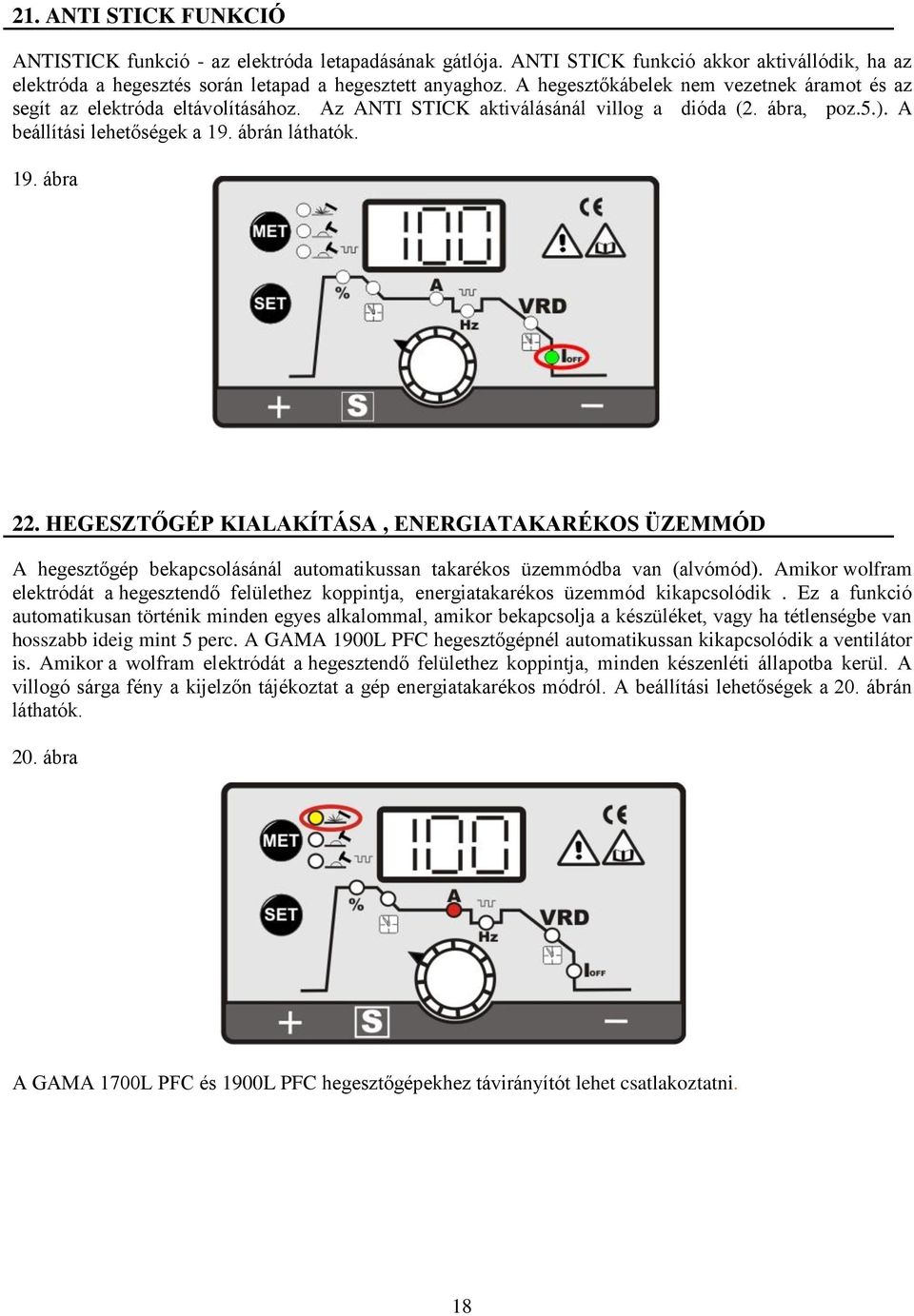 HEGESZTŐGÉP KIALAKÍTÁSA, ENERGIATAKARÉKOS ÜZEMMÓD A hegesztőgép bekapcsolásánál automatikussan takarékos üzemmódba van (alvómód).