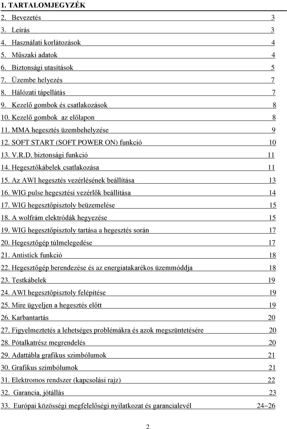 Hegesztőkábelek csatlakozása 11 15. Az AWI hegesztés vezérlésének beállítása 13 16. WIG pulse hegesztési vezérlők beállítása 14 17. WIG hegesztőpisztoly beüzemelése 15 18.