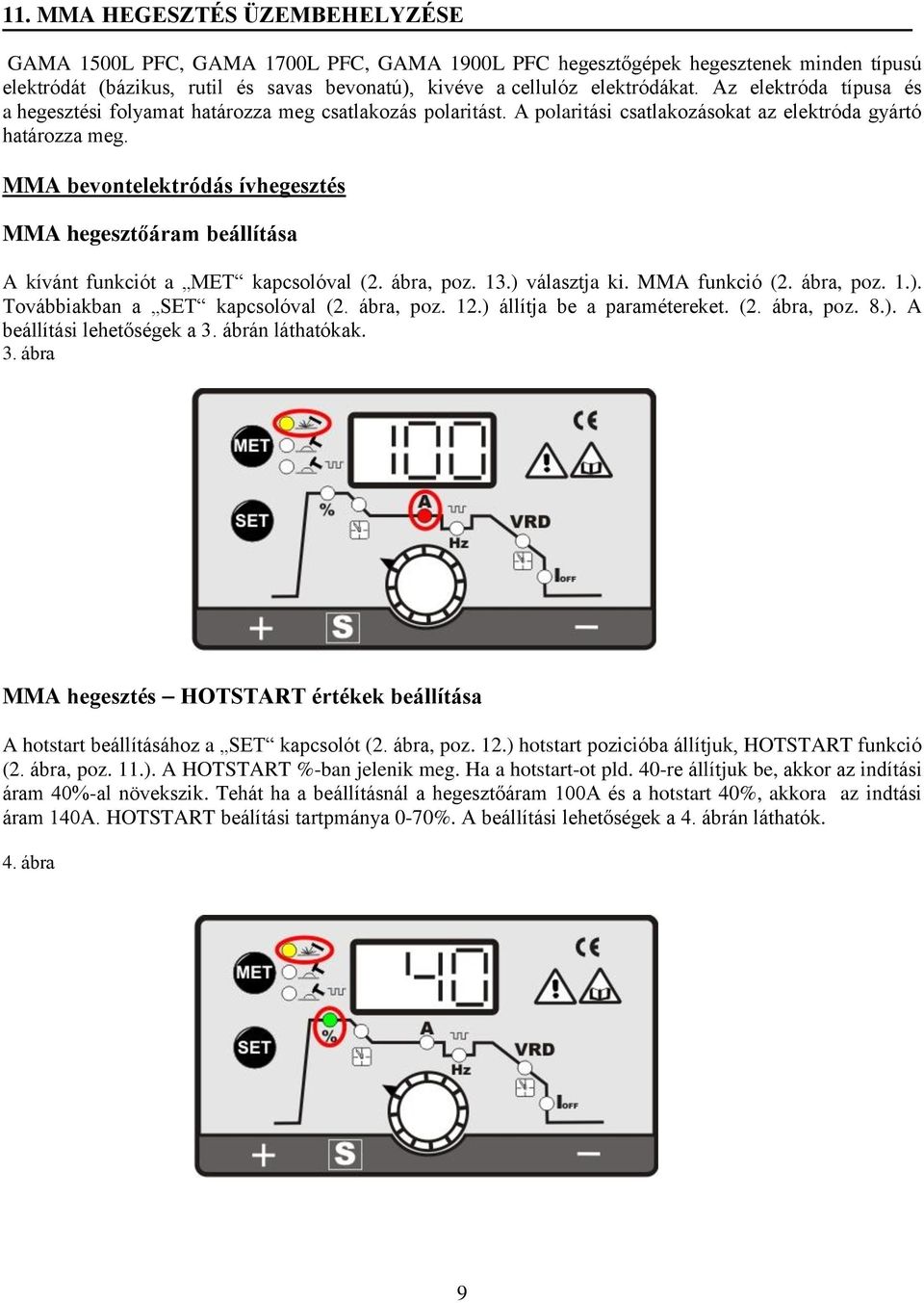 MMA bevontelektródás ívhegesztés MMA hegesztőáram beállítása A kívánt funkciót a MET kapcsolóval (2. ábra, poz. 13.) választja ki. MMA funkció (2. ábra, poz. 1.). Továbbiakban a SET kapcsolóval (2.