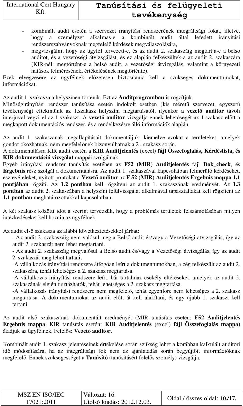 szakaszára (KIR-nél: megtörtént-e a belső audit, a vezetőségi átvizsgálás, valamint a környezeti hatások felmérésének, értékelésének megtörténte).