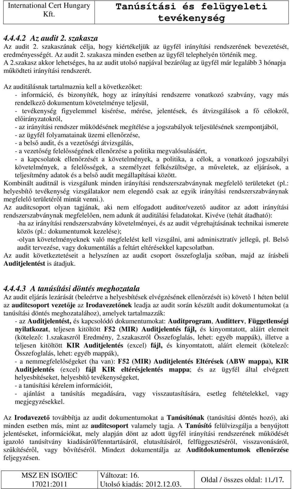 Az auditálásnak tartalmaznia kell a következőket: - információ, és bizonyíték, hogy az irányítási rendszerre vonatkozó szabvány, vagy más rendelkező dokumentum követelménye teljesül, - figyelemmel