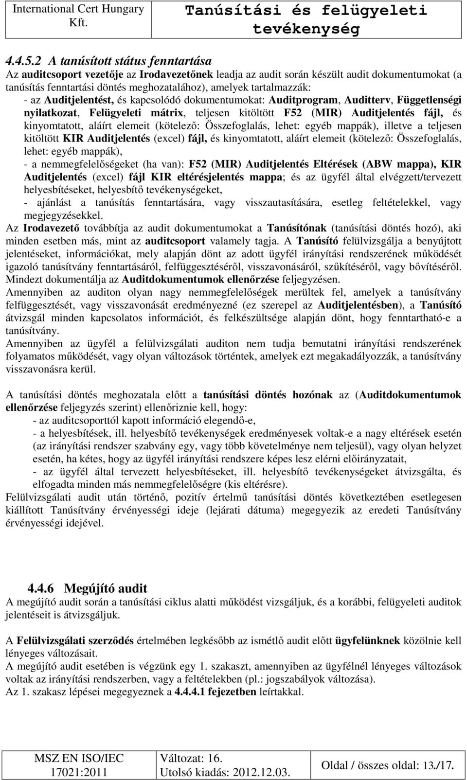 - az Auditjelentést, és kapcsolódó dokumentumokat: Auditprogram, Auditterv, Függetlenségi nyilatkozat, Felügyeleti mátrix, teljesen kitöltött F52 (MIR) Auditjelentés fájl, és kinyomtatott, aláírt