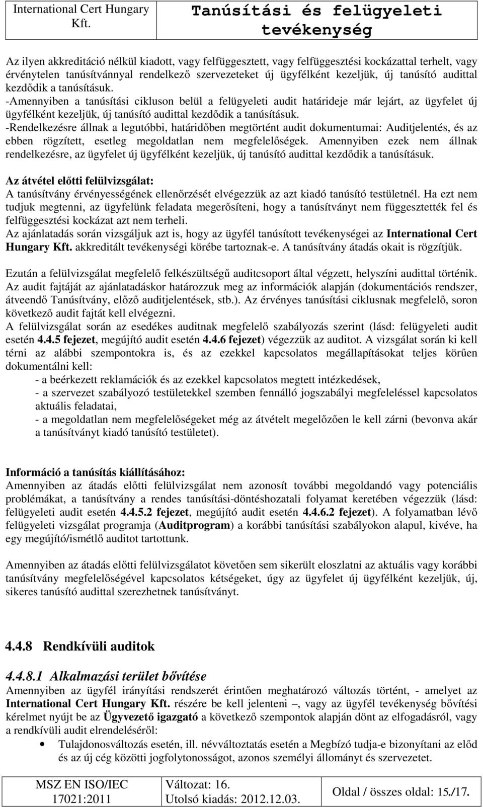 -Rendelkezésre állnak a legutóbbi, határidőben megtörtént audit dokumentumai: Auditjelentés, és az ebben rögzített, esetleg megoldatlan nem megfelelőségek.