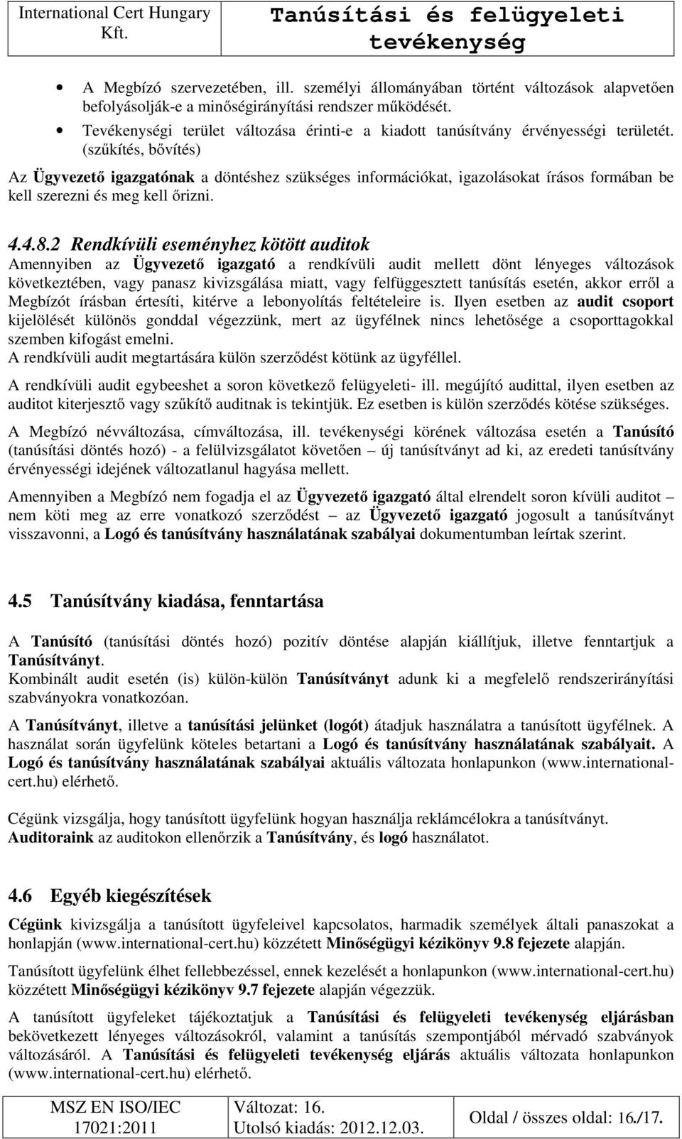 (szűkítés, bővítés) Az Ügyvezető igazgatónak a döntéshez szükséges információkat, igazolásokat írásos formában be kell szerezni és meg kell őrizni. 4.4.8.